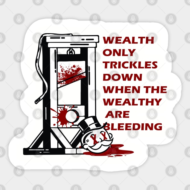 wealth only trickles down when the wealthy are bleeding Sticker by remerasnerds